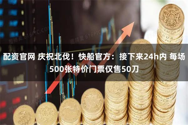 配资官网 庆祝北伐！快船官方：接下来24h内 每场500张特价门票仅售50刀